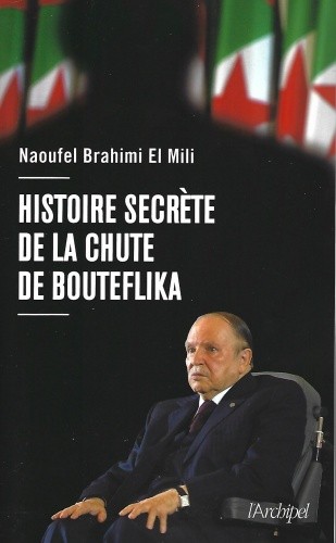 Algérie / «Histoire secrète de la chute de Bouteflika» : Naoufel Brahimi El Mili, récit d’une fin de règne