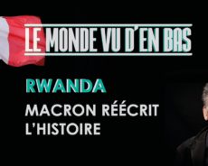 RWANDA : MACRON RÉÉCRIT L’HISTOIRE – Le monde vu d’en bas – n°13
