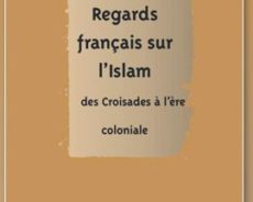 “REGARDS FRANÇAIS SUR L’ISLAM” : Retours d’éclairages sur la rencontre entre Islam et Français