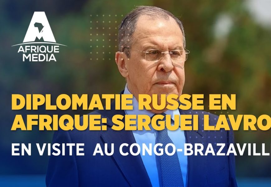 DIPLOMATIE RUSSE EN AFRIQUE : SERGUEI LAVROV EN VISITE AU CONGO-BRAZAVILLE