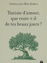 « Tunisie d’amour, que reste-t-il de tes beaux jours » ? de Abdelaziz Ben Jebria.