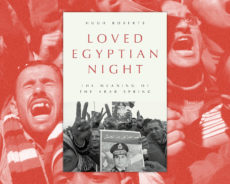 Le livre de Hugh Roberts, « Loved Egyptian Night : The Meaning of the Arab Spring” – Les Printemps Arabes peuvent-ils être appelés ‘révolutions’